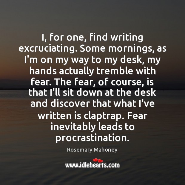 I, for one, find writing excruciating. Some mornings, as I’m on my Procrastination Quotes Image