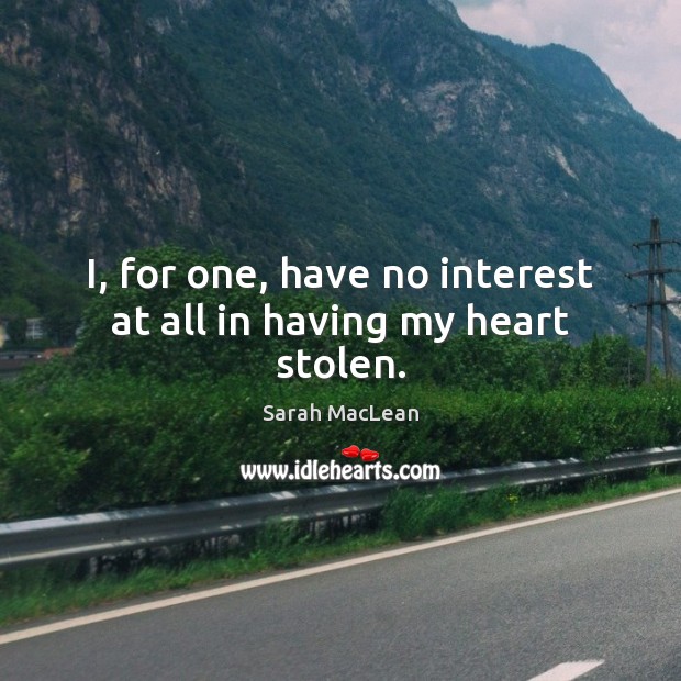 I, for one, have no interest at all in having my heart stolen. Sarah MacLean Picture Quote
