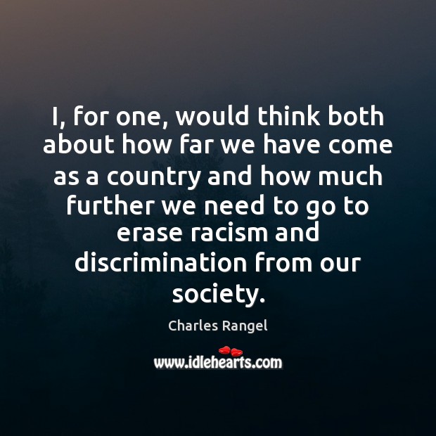 I, for one, would think both about how far we have come Charles Rangel Picture Quote