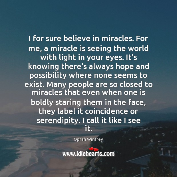 I for sure believe in miracles. For me, a miracle is seeing Oprah Winfrey Picture Quote
