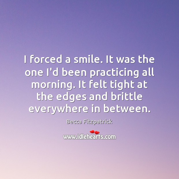 I forced a smile. It was the one I’d been practicing all Becca Fitzpatrick Picture Quote