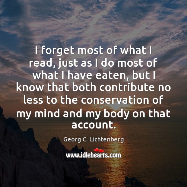 I forget most of what I read, just as I do most Georg C. Lichtenberg Picture Quote