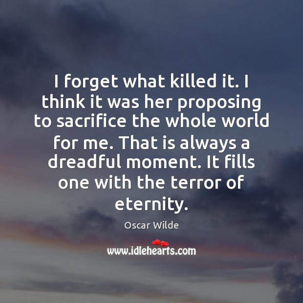 I forget what killed it. I think it was her proposing to Oscar Wilde Picture Quote
