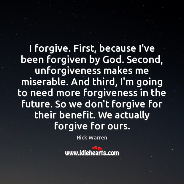 I forgive. First, because I’ve been forgiven by God. Second, unforgiveness makes Rick Warren Picture Quote