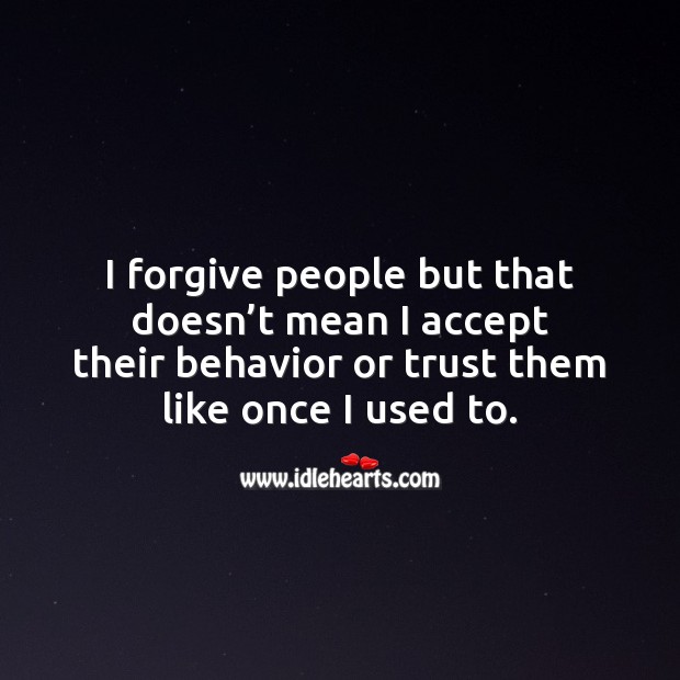 I forgive people but that doesn’t mean I accept their behavior or trust them. Behavior Quotes Image