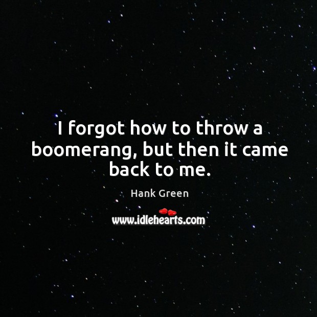 I forgot how to throw a boomerang, but then it came back to me. Hank Green Picture Quote