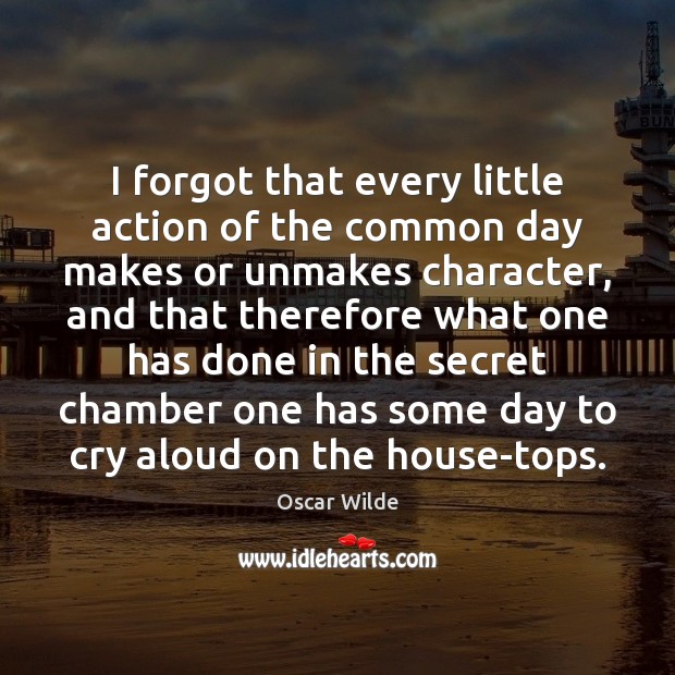 I forgot that every little action of the common day makes or Image