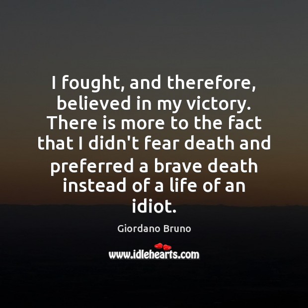 I fought, and therefore, believed in my victory. There is more to Giordano Bruno Picture Quote