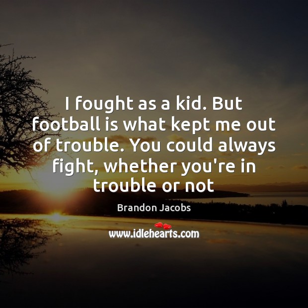 I fought as a kid. But football is what kept me out Brandon Jacobs Picture Quote