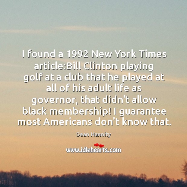 I found a 1992 New York Times article:Bill Clinton playing golf at Sean Hannity Picture Quote