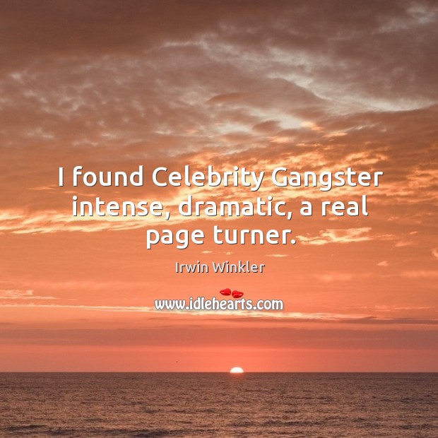 I found Celebrity Gangster intense, dramatic, a real page turner. Irwin Winkler Picture Quote