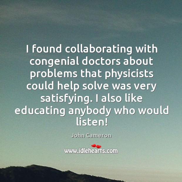 I found collaborating with congenial doctors about problems that physicists could help John Cameron Picture Quote