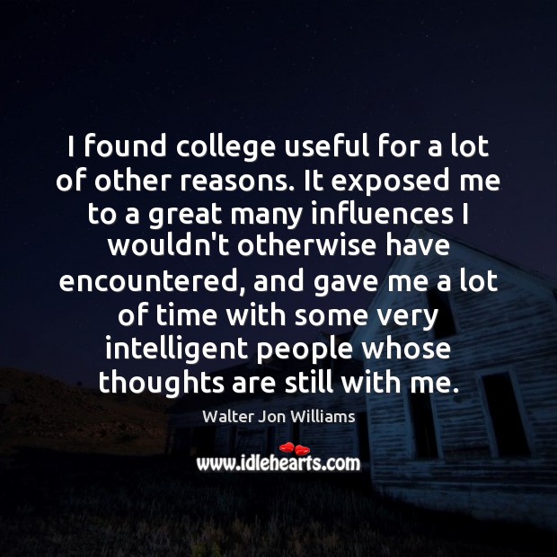 I found college useful for a lot of other reasons. It exposed Walter Jon Williams Picture Quote
