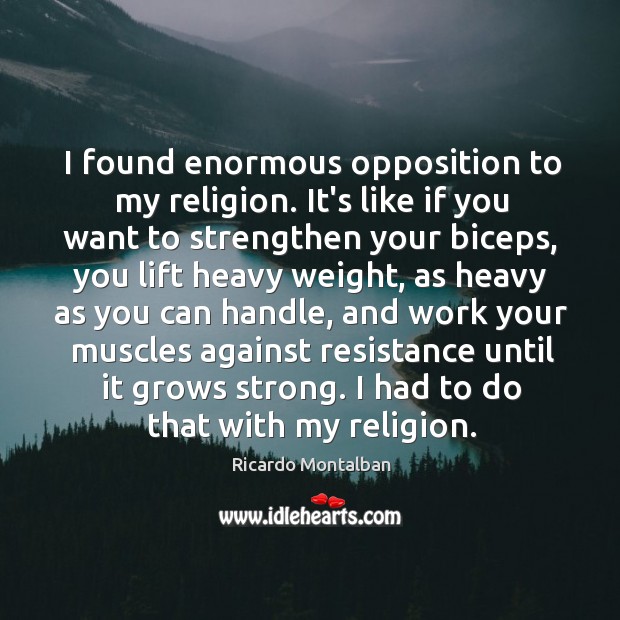 I found enormous opposition to my religion. It’s like if you want Ricardo Montalban Picture Quote