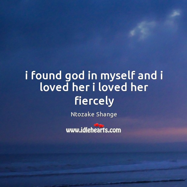I found God in myself and i loved her i loved her fiercely Ntozake Shange Picture Quote