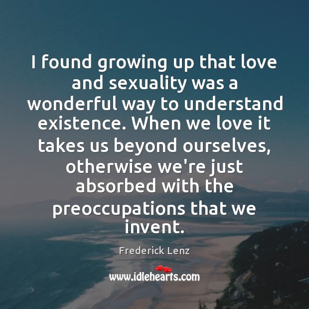 I found growing up that love and sexuality was a wonderful way Frederick Lenz Picture Quote