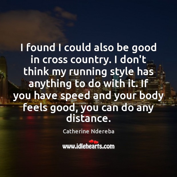 I found I could also be good in cross country. I don’t Catherine Ndereba Picture Quote