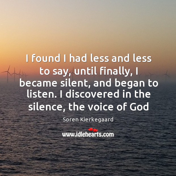 I found I had less and less to say, until finally, I Soren Kierkegaard Picture Quote