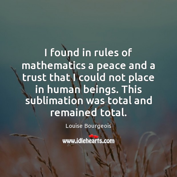 I found in rules of mathematics a peace and a trust that Image