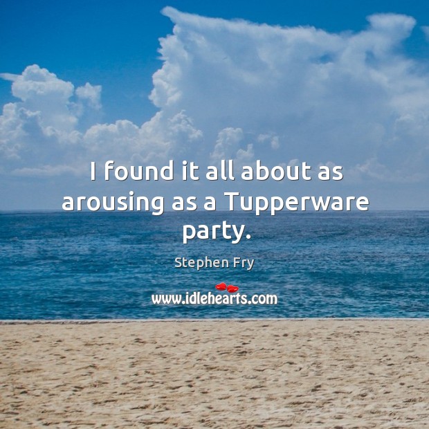 I found it all about as arousing as a Tupperware party. Image