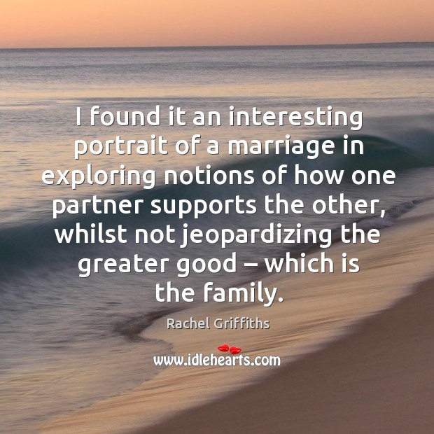 I found it an interesting portrait of a marriage in exploring notions of how one Rachel Griffiths Picture Quote