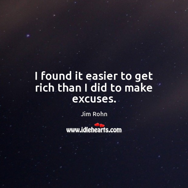 I found it easier to get rich than I did to make excuses. Jim Rohn Picture Quote