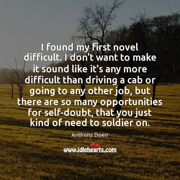 I found my first novel difficult. I don’t want to make it Anthony Doerr Picture Quote