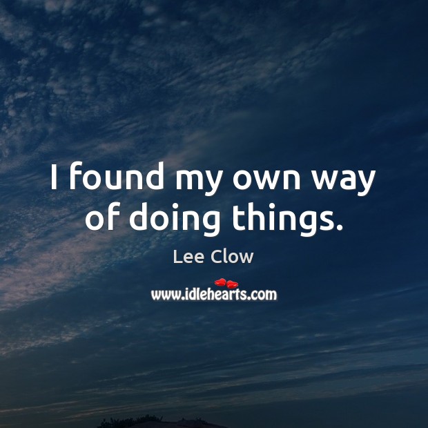 I found my own way of doing things. Lee Clow Picture Quote