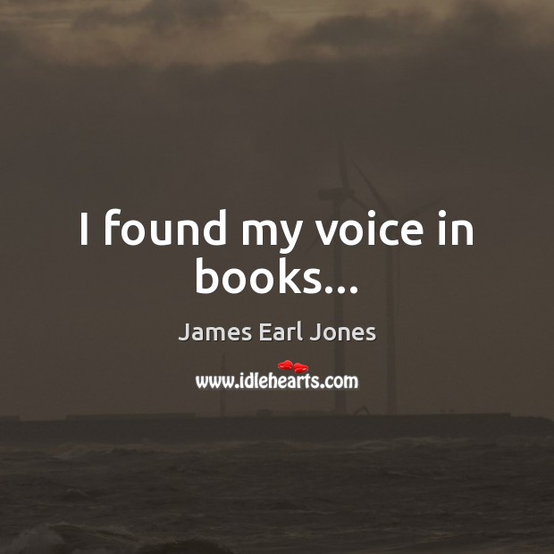 I found my voice in books… James Earl Jones Picture Quote