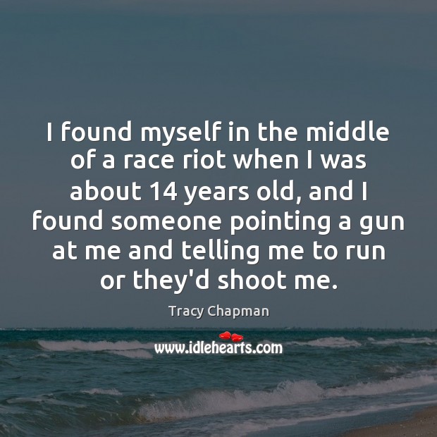 I found myself in the middle of a race riot when I Tracy Chapman Picture Quote
