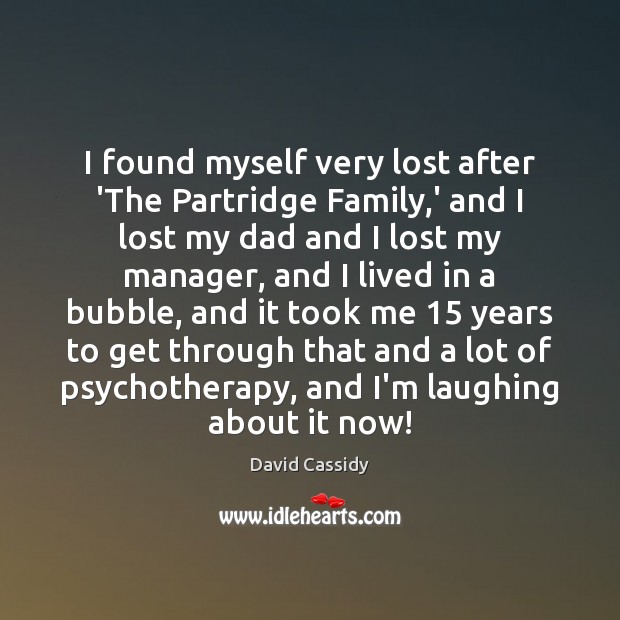 I found myself very lost after ‘The Partridge Family,’ and I David Cassidy Picture Quote