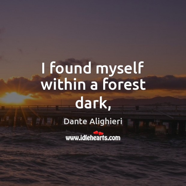 I found myself within a forest dark, Dante Alighieri Picture Quote
