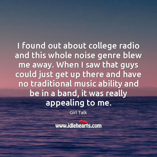 I found out about college radio and this whole noise genre blew Girl Talk Picture Quote