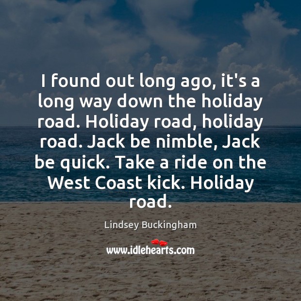 I found out long ago, it’s a long way down the holiday Holiday Quotes Image