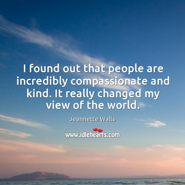 I found out that people are incredibly compassionate and kind. It really Jeannette Walls Picture Quote