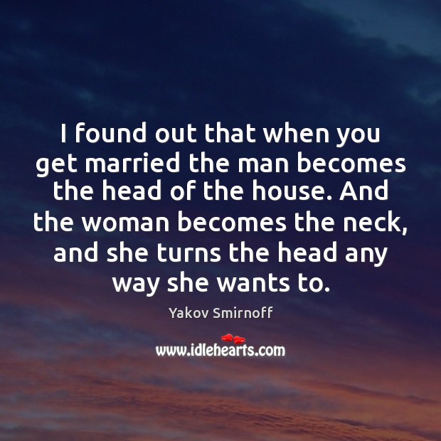 I found out that when you get married the man becomes the Yakov Smirnoff Picture Quote