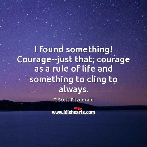I found something! Courage–just that; courage as a rule of life and F. Scott Fitzgerald Picture Quote
