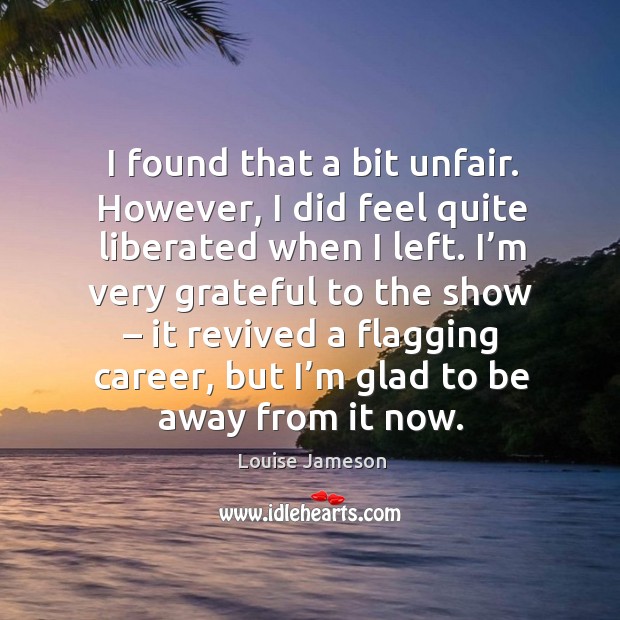 I found that a bit unfair. However, I did feel quite liberated when I left. Image