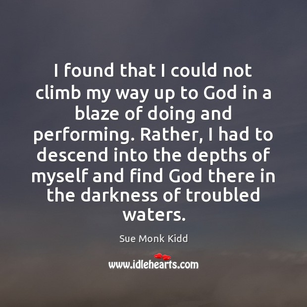I found that I could not climb my way up to God Sue Monk Kidd Picture Quote