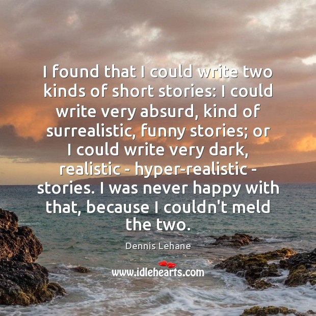 I found that I could write two kinds of short stories: I Dennis Lehane Picture Quote