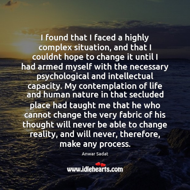 I found that I faced a highly complex situation, and that I Anwar Sadat Picture Quote