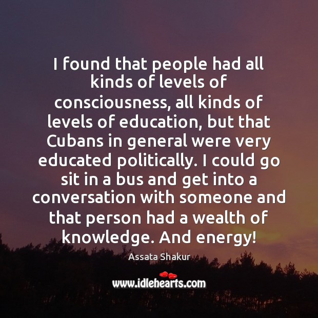 I found that people had all kinds of levels of consciousness, all Assata Shakur Picture Quote