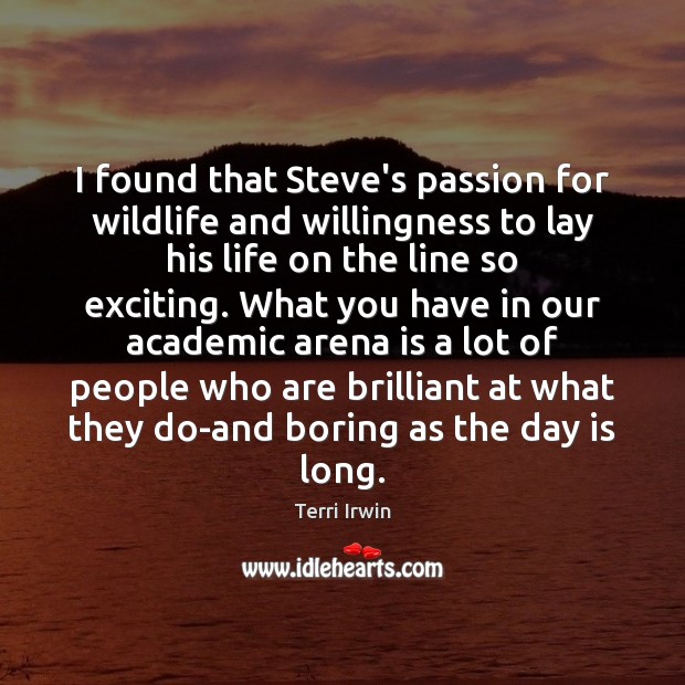 I found that Steve’s passion for wildlife and willingness to lay his Terri Irwin Picture Quote