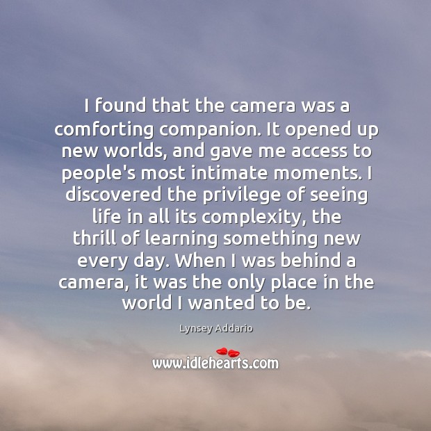 I found that the camera was a comforting companion. It opened up Lynsey Addario Picture Quote