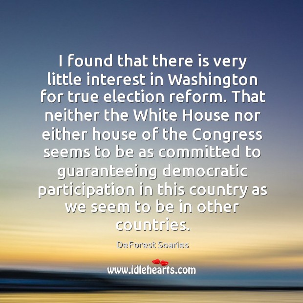I found that there is very little interest in washington for true election reform. DeForest Soaries Picture Quote