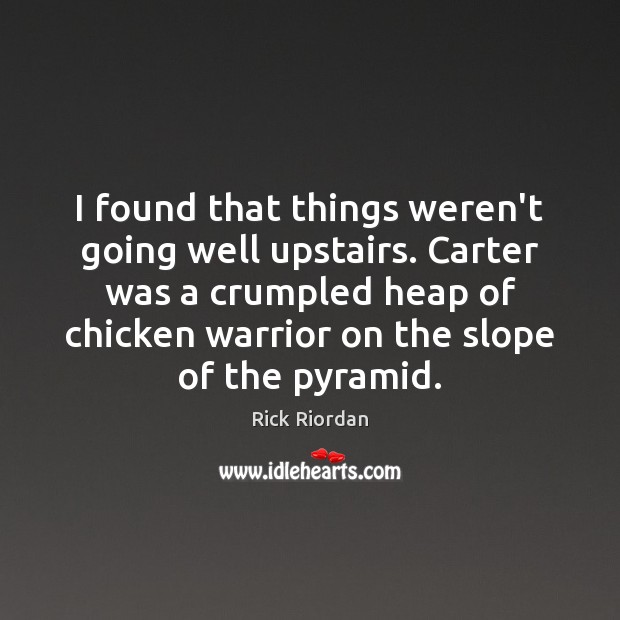 I found that things weren’t going well upstairs. Carter was a crumpled Rick Riordan Picture Quote