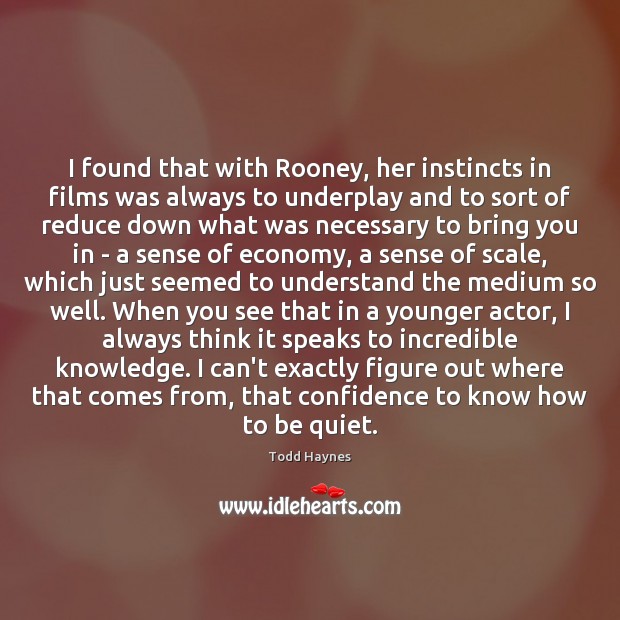 I found that with Rooney, her instincts in films was always to Image