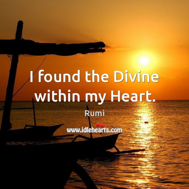 I found the Divine within my Heart. Rumi Picture Quote