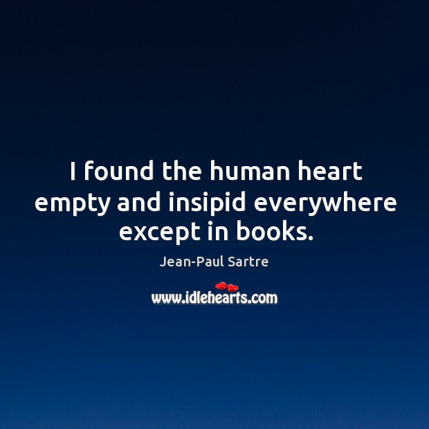 I found the human heart empty and insipid everywhere except in books. Jean-Paul Sartre Picture Quote