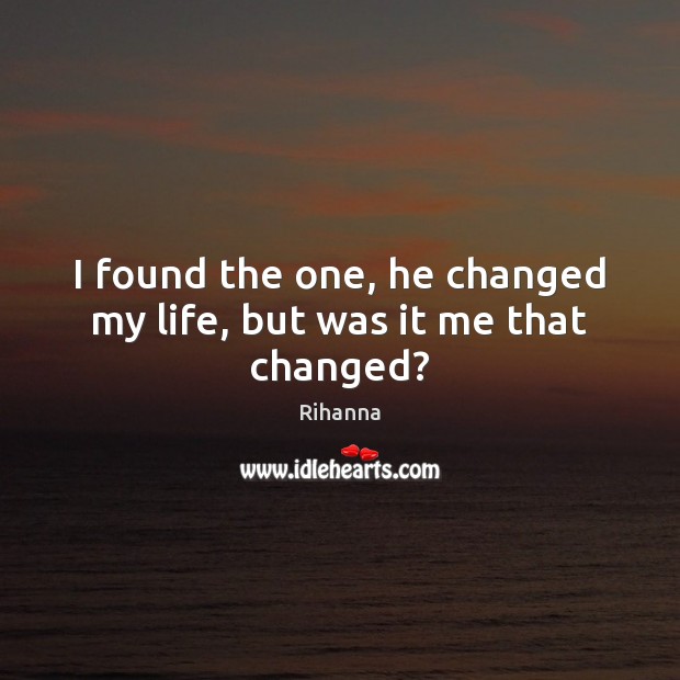 I found the one, he changed my life, but was it me that changed? Image